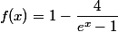 f(x) = 1 - \dfrac 4 {e^x - 1}